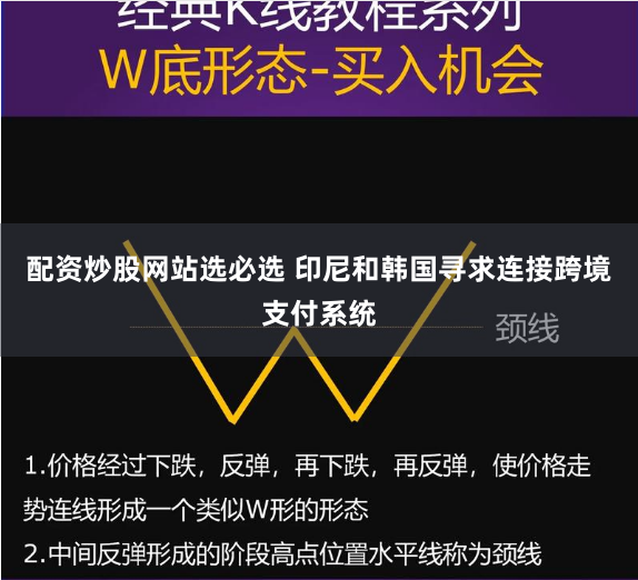 配资炒股网站选必选 印尼和韩国寻求连接跨境支付系统