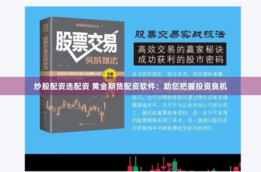 炒股配资选配资 黄金期货配资软件：助您把握投资良机