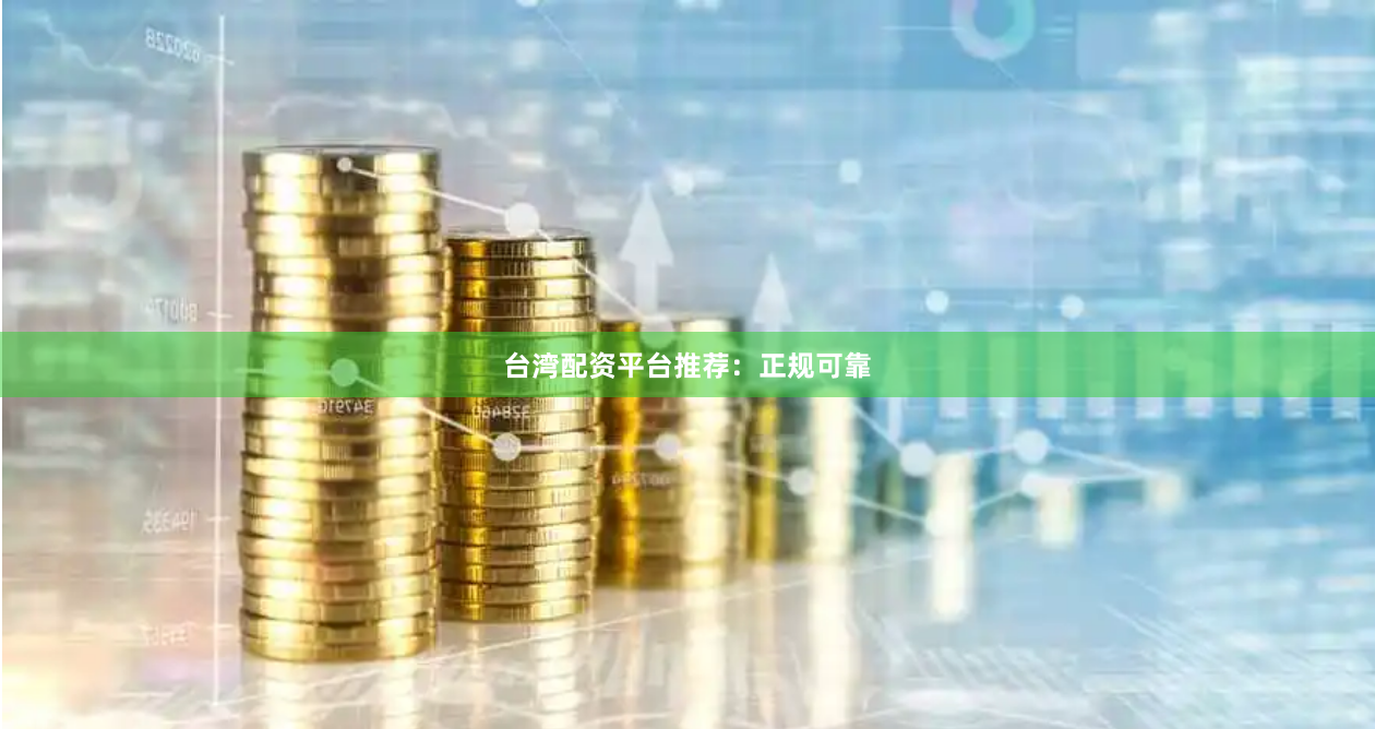台湾配资平台推荐：正规可靠